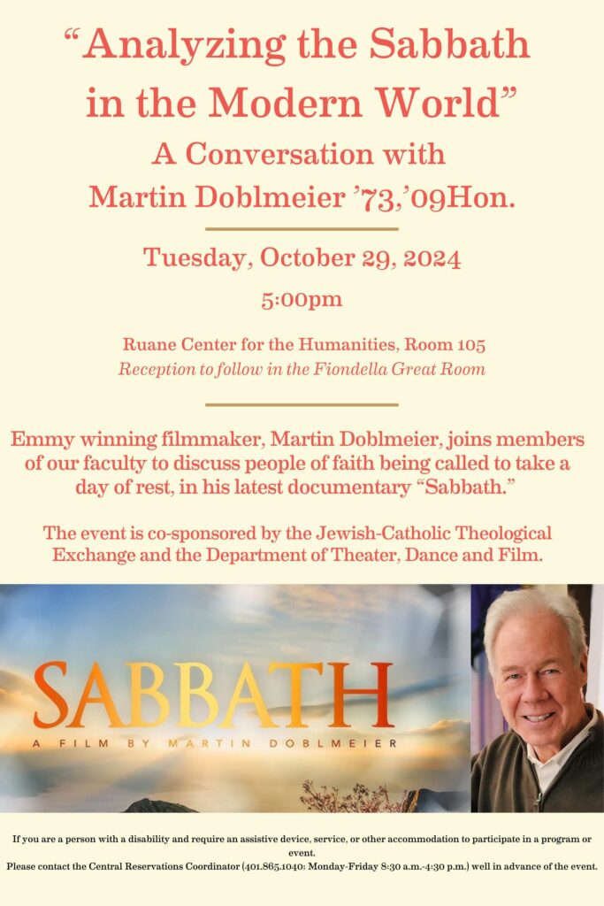 Yellow poster with information of "Tuesday, October 29, 2024 5:00pm Ruane Center for the Humanities, Room 105 Reception to follow in the Fiondella Great Room Emmy winning filmmaker, Martin Doblmeier, joins members of our faculty to discuss people of faith being called to take a day of rest, in his latest documentary “Sabbath.” The event is co-sponsored by the Jewish-Catholic Theological Exchange and the Department of Theater, Dance and Film." with a picture of the film at the bottom