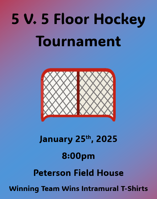 Flyer for a 5 v. 5 Floor Hockey Tournament with a gradient background transitioning from red on the left to blue on the right. At the center is an illustration of a hockey net with a red frame and white netting. Text reads: '5 V. 5 Floor Hockey Tournament' at the top, followed by 'January 25th, 2025, 8:00pm, Peterson Field House.' At the bottom, it says: 'Winning Team Wins Intramural T-Shirts.