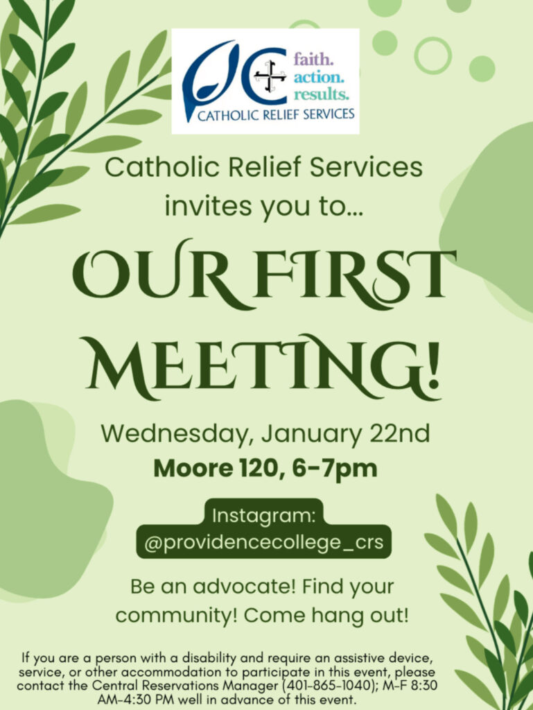 The flyer background is green, like nature and leaves. The words on the poster include: Catholic Relief Services invites you to... Our First Meeting! Wednesday, January 22nd, Moore 129, 6-7pm. Instagram: @providencecollege_crs. Be an advocate! Find your community! Come hang out!