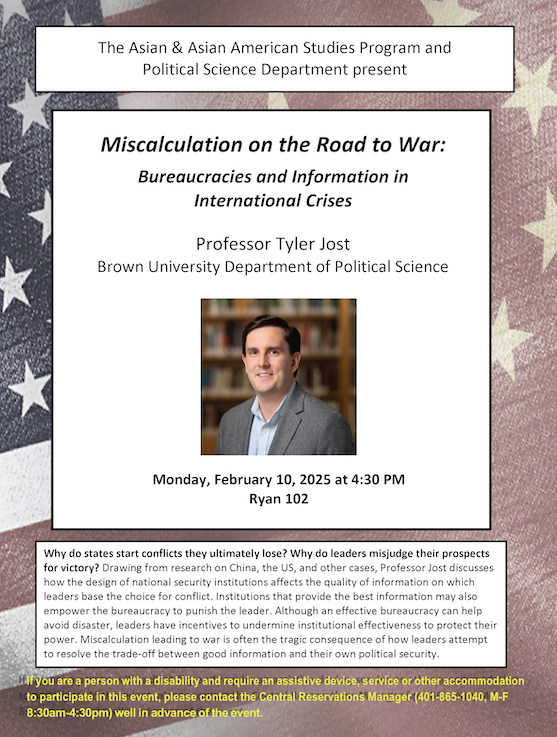 Image announces Dr. Tyler Jost's talk, "Miscalculation on the Road to War: Bureaucracies and Information in International Crises," on February 10th at 4:30 pm in Ryan 102. The words and Dr. Jost's photo are superimposed on images of the American and Chinese flags.

