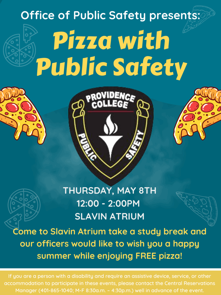 Teal background with light transparent outlines of pizza slices in the corners. There is a logo of Providence College Public Safety in the middle and two images of pizzas coming from the sides.