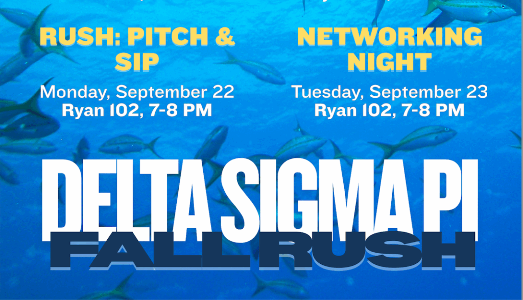 Delta Sigma Pi Fall Rush Events: Pitch and Sip on Monday September 22nd & Networking Night on Tuesday September 23rd in Ryan 102 from 7-8 PM.