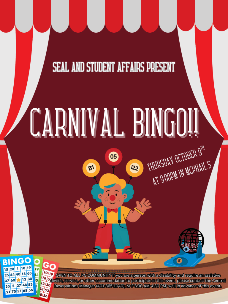 "SEAL and Student Affairs present:". A large heading slightly beneath reads "Carnival Bingo!". Another line of text reads "Thursday October 9th at 9:00PM in McPhail's". There is a young boy dressed like a clown on a stage, calling bingo numbers. The bottom reads "OPEN TO ALL PC COMMUNITY If you are a person with a disability and require an assistive device, service, or other accommodation to participate in this event, please contact the Central Reservations Manager (401-865-1040); M-F 8:30 AM-4:30 PM) well in advance of this event."