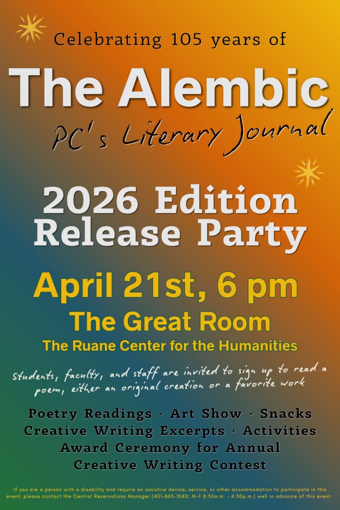 Poster for The Alembic 2026 Edition Release Party. Text reads: “Celebrating 105 years of The Alembic, PC’s Literary Journal.” Event details: “2026 Edition Release Party, April 21st, 6 pm, The Great Room, The Ruane Center for the Humanities.” Students, faculty, and staff are invited to sign up to read a poem, either an original creation or a favorite work. Additional text lists: “Poetry Readings, Art Show, Snacks, Creative Writing Excerpts, Activities, Award Ceremony for Annual Creative Writing Contest.” The poster has a warm orange-to-teal gradient background with decorative starbursts.