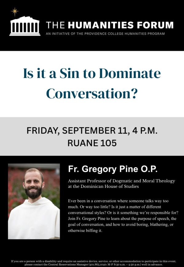Providence College Humanities Forum event, “Is it a Sin to Dominate Conversation?” featuring Fr. Gregory Pine, O.P., Assistant Professor of Dogmatic and Moral Theology at the Dominican House of Studies. The event will take place Friday, September 11 at 4 p.m. in Ruane 105.  Headshot of Fr. Pine wearing white Dominican robe.