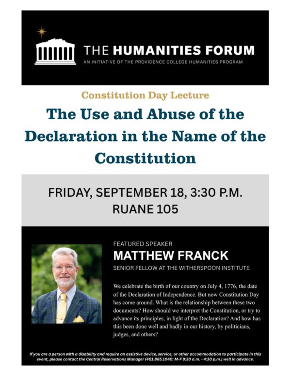 Poster for the Providence College Humanities Forum Constitution Day Lecture, “The Use and Abuse of the Declaration in the Name of the Constitution.” Featured speaker Matthew Franck, Senior Fellow at the Witherspoon Institute.

