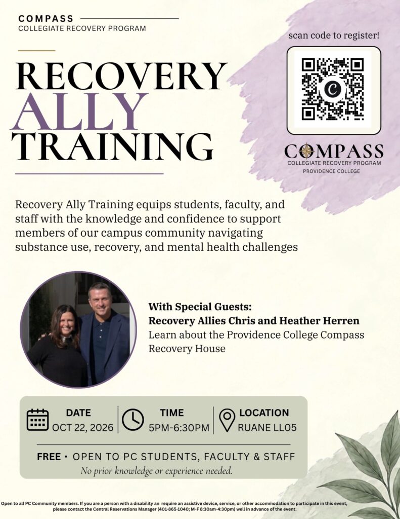 Compass Collegiate Recovery Program Training flyer. Date: Today, October 22nd from 5-6:30pm in Ruane LL05. All PC faculty, staff, and students welcome. Recovery Ally training equips students, faculty, and staff the knowledge and confidence to support members of our camous community navigating substance use, recovery, and mental health challenges. Special guests: Chris and Heather Herren