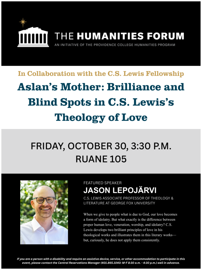 Poster for the Providence College Humanities Forum, in collaboration with the C.S. Lewis Fellowship, presenting “Aslan’s Mother: Brilliance and Blind Spots in C.S. Lewis’s Theology of Love” on Friday, October 30, at 3:30pm in Ruane 105